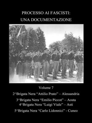 cover image of Processo ai fascisti--Una Documentazione Volume 7 Brigate Nere Alessandria--Aosta--Asti--Cuneo